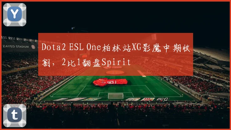 Dota2 ESL One柏林站XG影魔中期收割，2比1翻盘Spirit