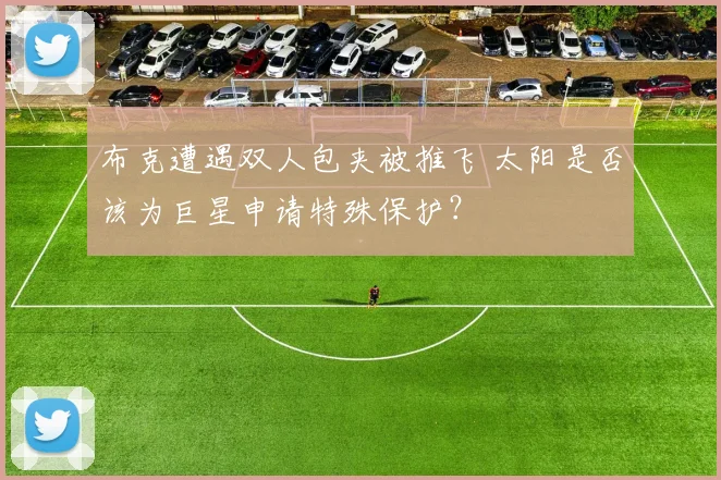 布克遭遇双人包夹被推飞 太阳是否该为巨星申请特殊保护?